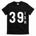 39 Ish Funny 40th Birthday Idea 39th 39ish T-Shirt product image 1