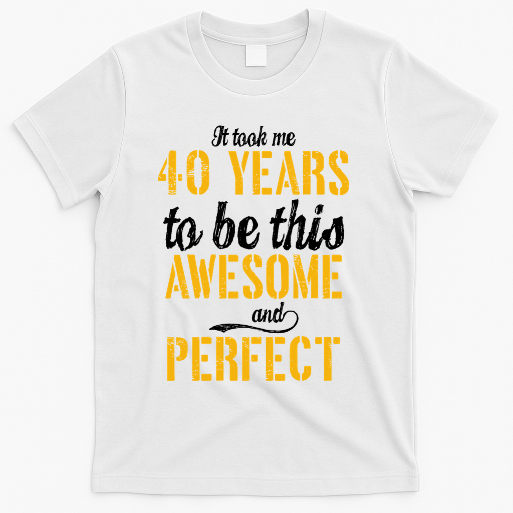 Took Me 40 Years To Be This Awesome And Perfect T-Shirt product image 2