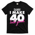 Damn! I Make 40 Look Good Birthday T-Shirt product image 1