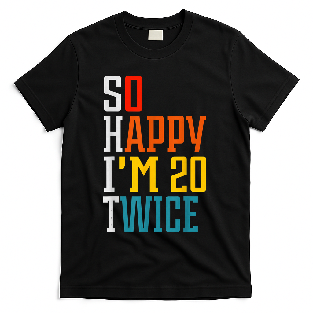 Funny 40th Birthday Tee So Happy I'm 20 Twice Humor T-Shirt product image 1