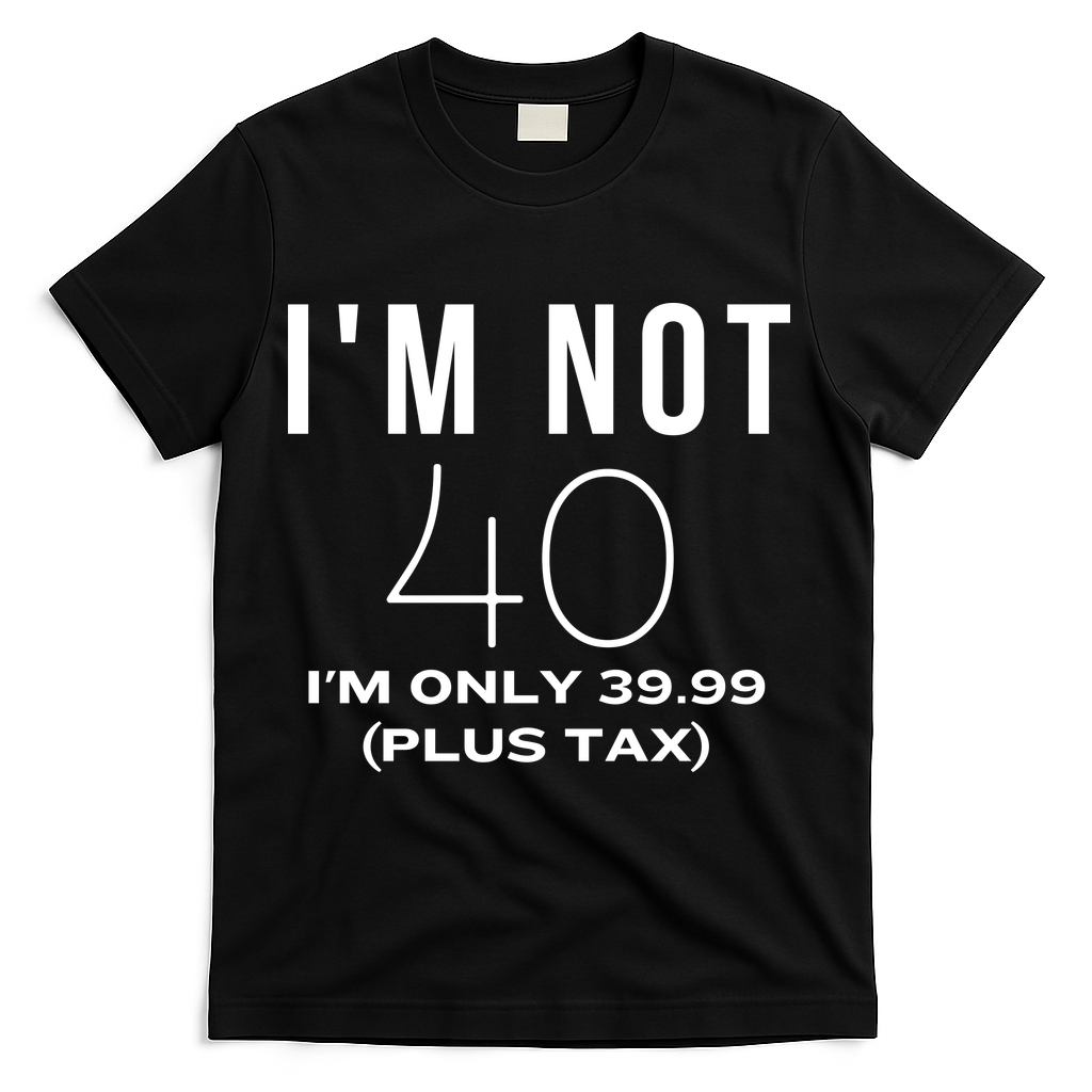 I Am Not 40 Im Only 39.99 Plus Tax 40 Years Old T-Shirt product image 1