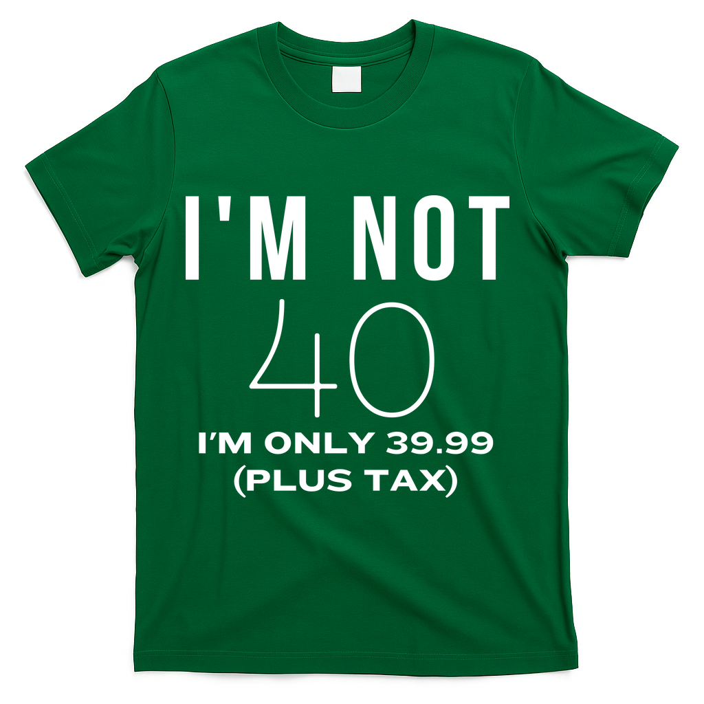 I Am Not 40 Im Only 39.99 Plus Tax 40 Years Old T-Shirt product image 4