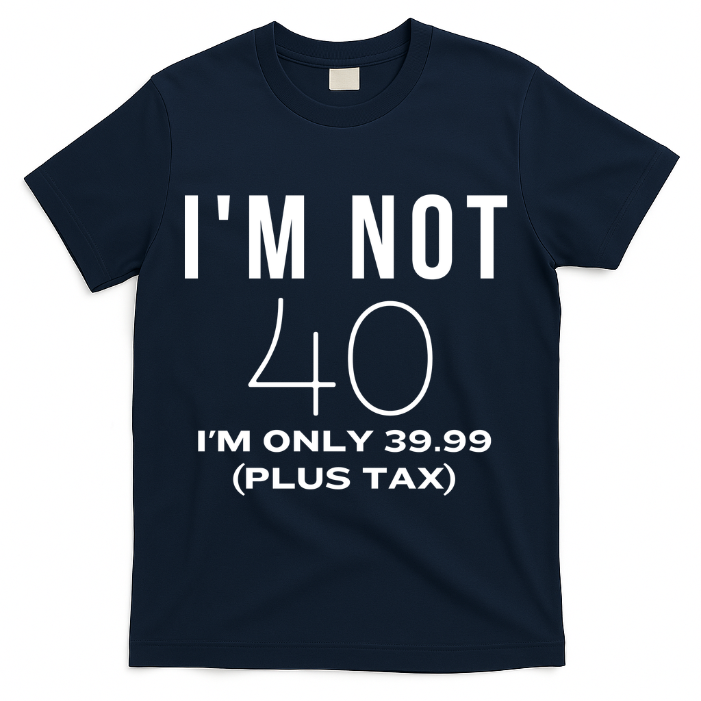 I Am Not 40 Im Only 39.99 Plus Tax 40 Years Old T-Shirt product image 3