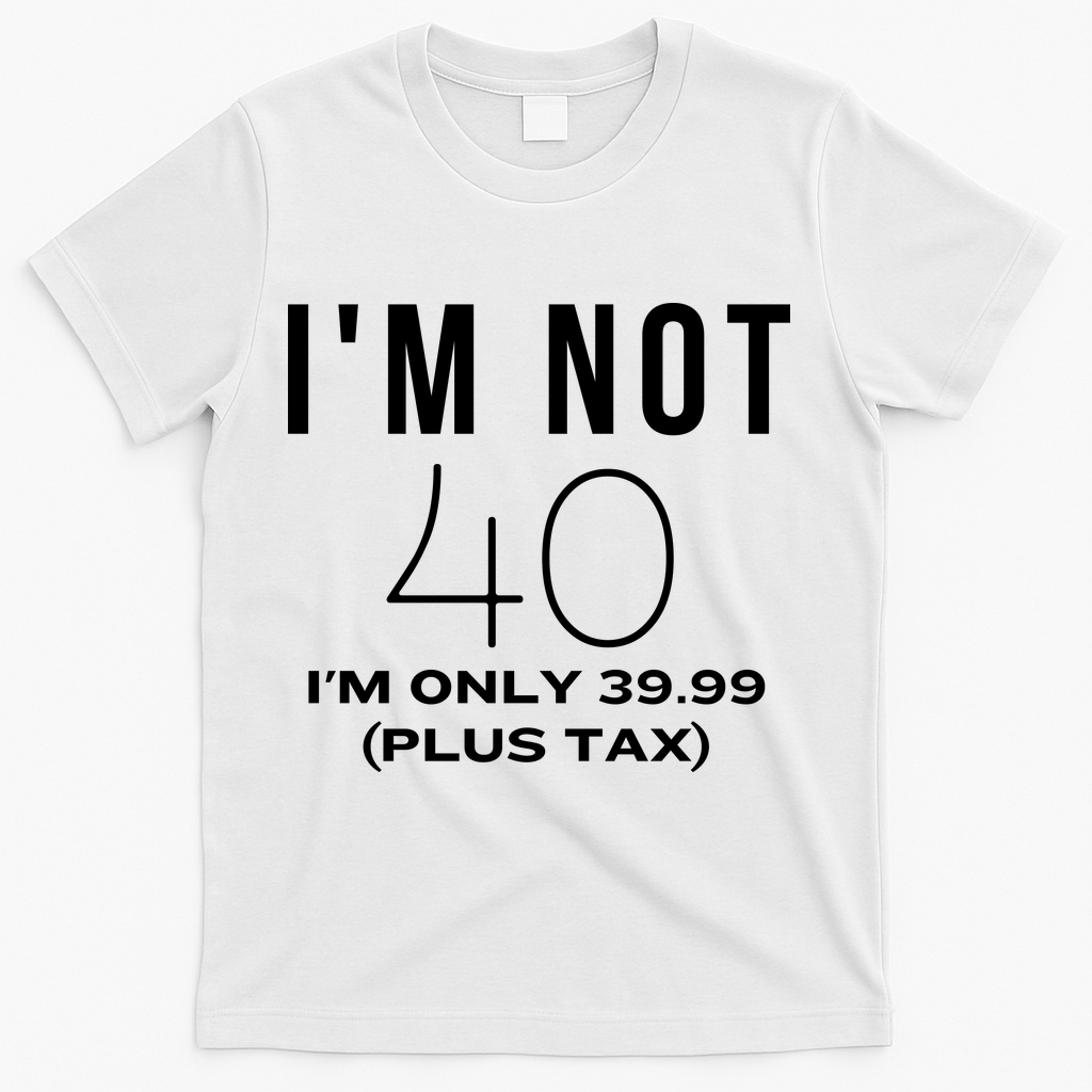 I Am Not 40 Im Only 39.99 Plus Tax 40 Years Old T-Shirt product image 2