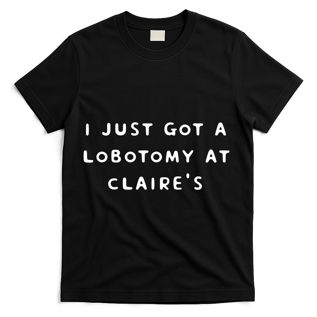 I Just Got A Lobotomy At Claire's Funny T-Shirt product image 1