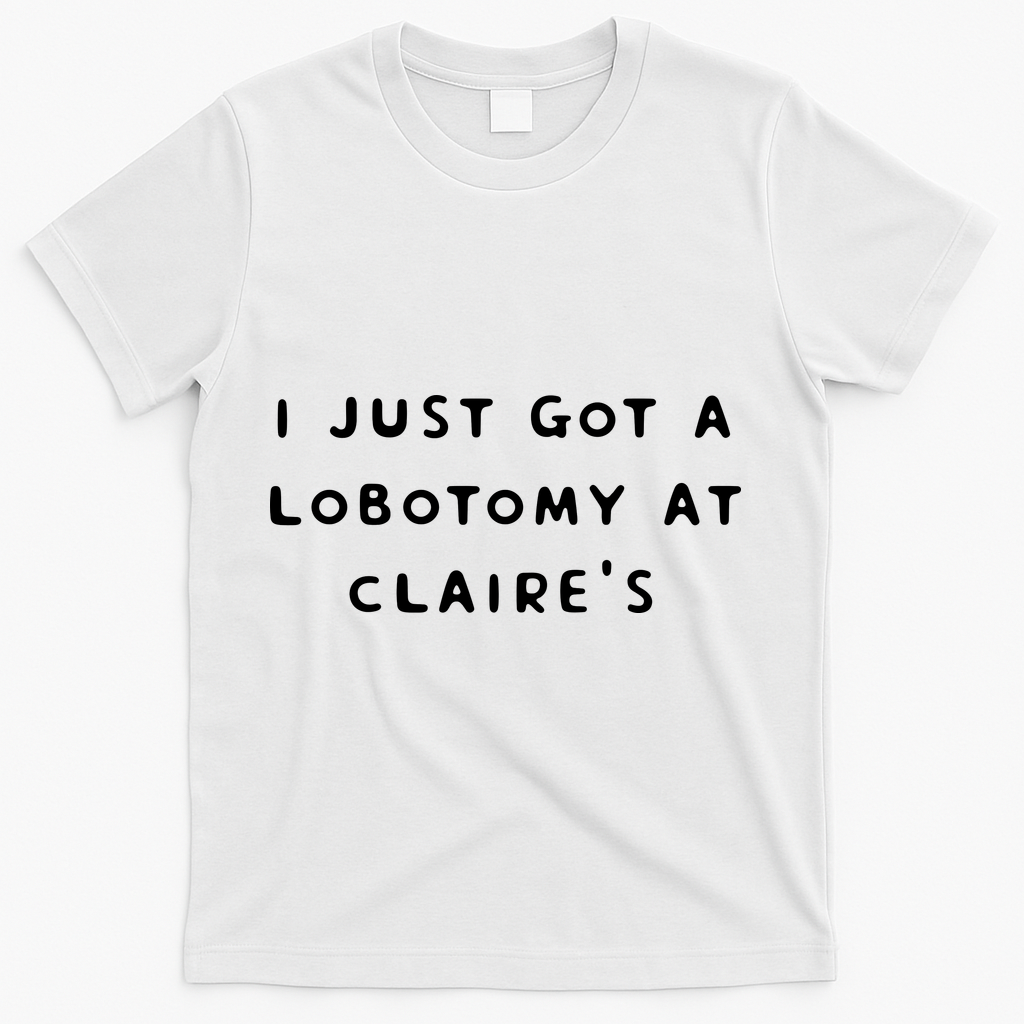 I Just Got A Lobotomy At Claire's Funny T-Shirt product image 2