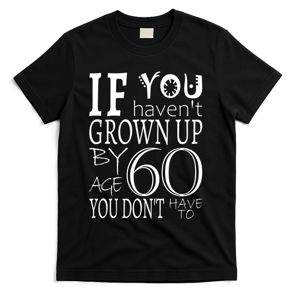 If You Haven't Grown Up By Age 60 T-Shirt product image 1