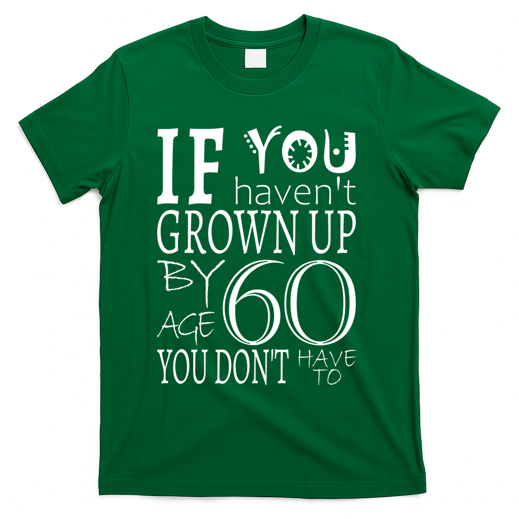 If You Haven't Grown Up By Age 60 T-Shirt product image 4