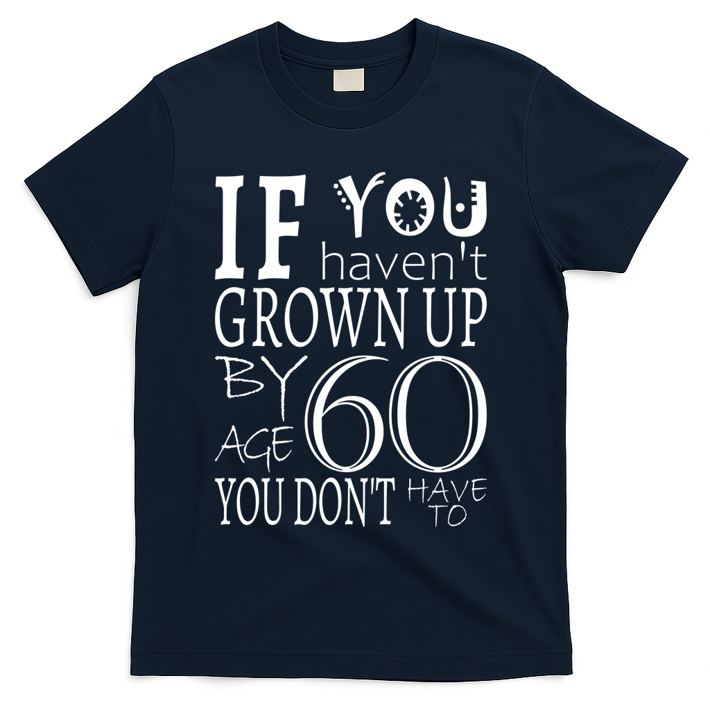 If You Haven't Grown Up By Age 60 T-Shirt product image 3