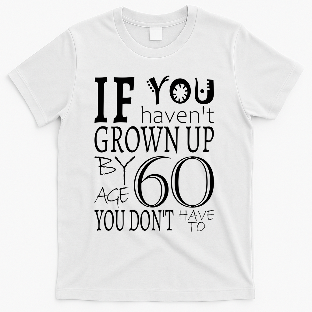If You Haven't Grown Up By Age 60 T-Shirt product image 2
