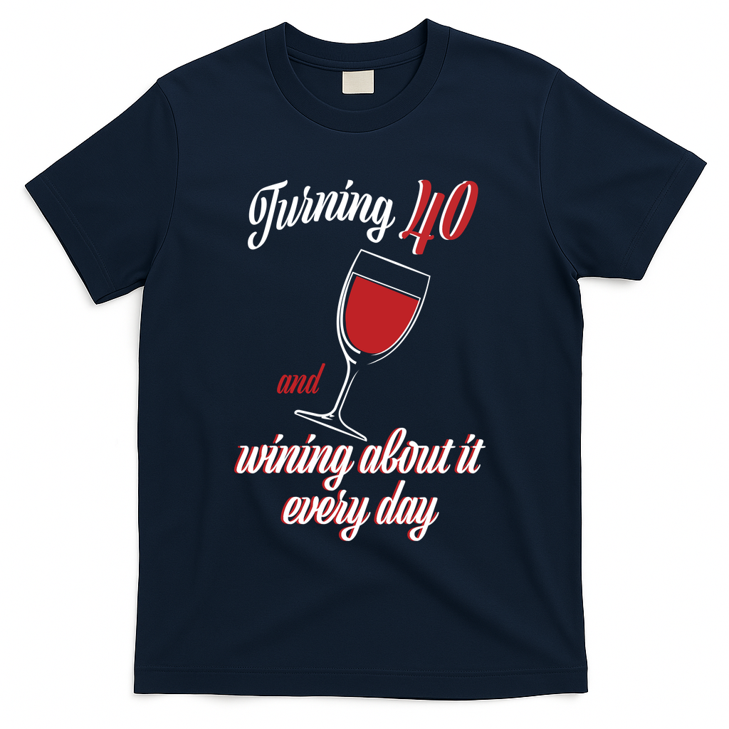 Turning 40 And Wining About It Everyday T-Shirt product image 3