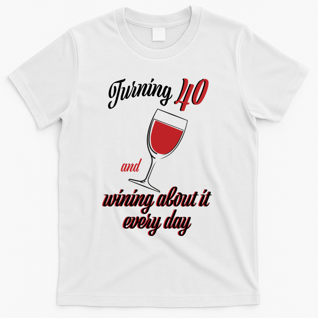 Turning 40 And Wining About It Everyday T-Shirt product image 2